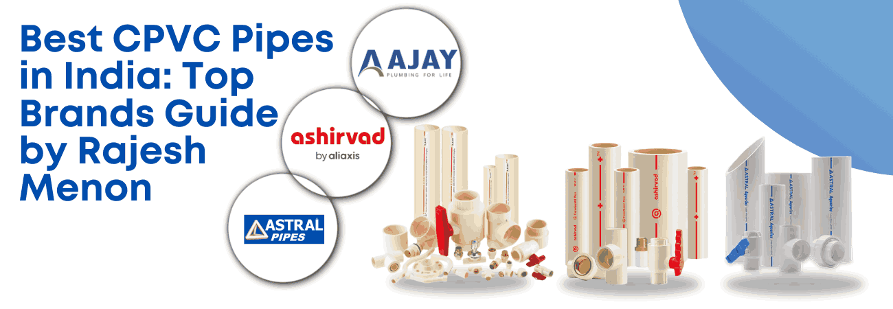 Best CPVC Pipes in India: Top Brands Guide by Rajesh Menon
